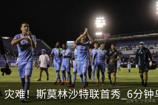 灾难！斯莫林沙特联首秀 6分钟乌龙+被直红罚下